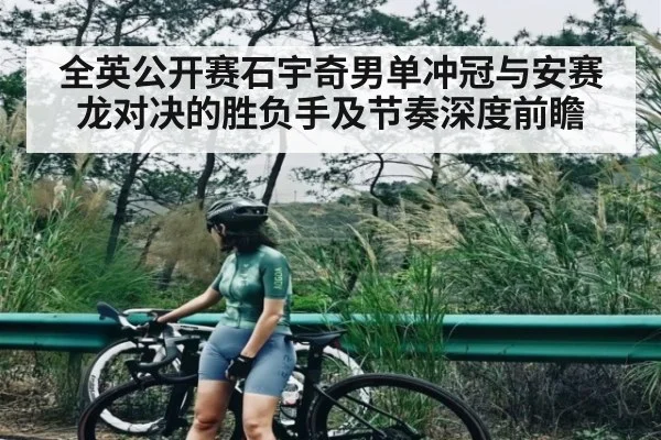 全英公开赛石宇奇男单冲冠与安赛龙对决的胜负手及节奏深度前瞻